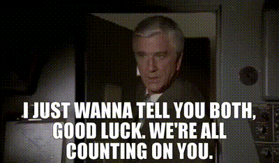YARN | I just wanna tell you both, good luck. We're all counting on you. | Airplane! (1980) | Video clips by quotes | 1e207bf7 | 紗